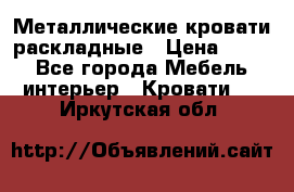 Металлические кровати раскладные › Цена ­ 850 - Все города Мебель, интерьер » Кровати   . Иркутская обл.